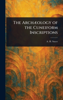 The Archology of the Cuneiform Inscriptions - Sayce, A H (Archibald Henry)