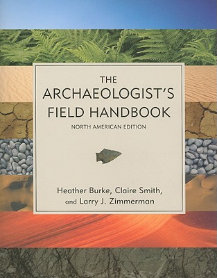 The Archaeologist's Field Handbook, North American Edition - Burke, Heather, and Smith, Claire, and Zimmerman, Larry J