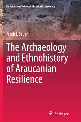 The Archaeology and Ethnohistory of Araucanian Resilience - Sauer, Jacob J