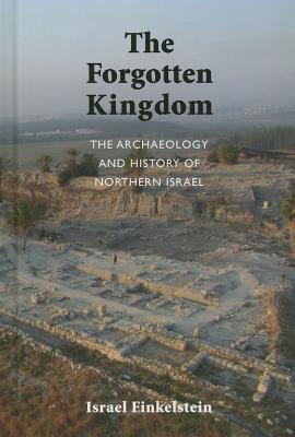 The Archaeology and History of Northern Israel: The Forgotten Kingdom - Finkelstein, Israel