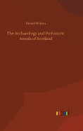 The Archaeology and Prehistoric Annals of Scotland