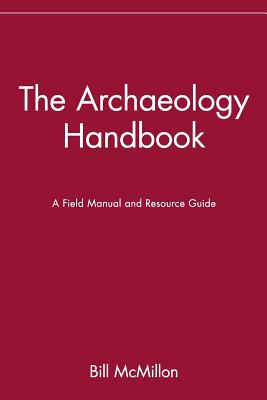 The Archaeology Handbook: A Field Manual and Resource Guide - McMillon, Bill