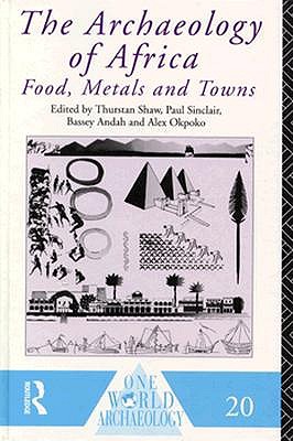 The Archaeology of Africa: Food, Metals and Towns - Andah, Bassey (Editor), and Okpoko, Alex (Editor), and Shaw, Thurstan (Editor)