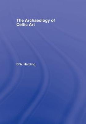 The Archaeology of Celtic Art - Harding, D W