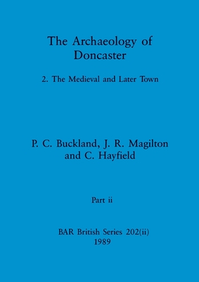 The Archaeology of Doncaster, Part ii - Buckland, P C, and Magilton, J R, and C Hayfield, C