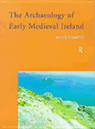 The Archaeology of Early Medieval Ireland