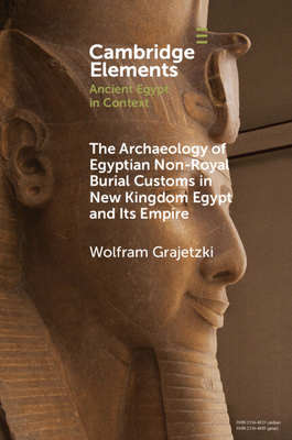 The Archaeology of Egyptian Non-Royal Burial Customs in New Kingdom Egypt and Its Empire - Grajetzki, Wolfram