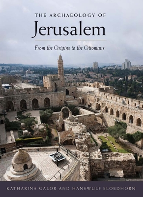 The Archaeology of Jerusalem: From the Origins to the Ottomans - Galor, Katharina, Professor, and Bloedhorn, Hanswulf