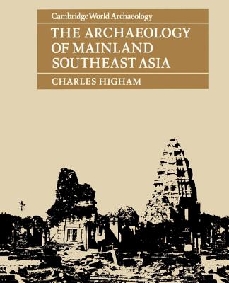 The Archaeology of Mainland Southeast Asia: From 10,000 B.C. to the Fall of Angkor - Higham, Charles