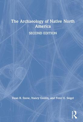 The Archaeology of Native North America - Snow, Dean, and Gonlin, Nancy, and Siegel, Peter