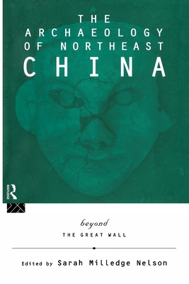 The Archaeology of Northeast China: Beyond the Great Wall - Nelson, Sarah Milledge (Editor)