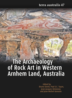 The Archaeology of Rock Art in Western Arnhem Land, Australia (Terra Australis 47) - David, Bruno, and Taon, Paul S.C., Mr., and Delannoy, Jean-Jacques, Mr.