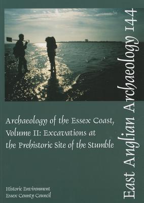 The Archaeology of the Essex Coast, Volume II: Excavations at the Prehistoric Site of the Stumble - Wilkinson, T J, and Murphy, P L, and Brown, N