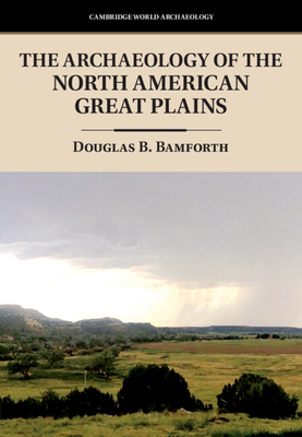 The Archaeology of the North American Great Plains - Bamforth, Douglas B.