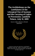 The Archbishops on the Lawfulness of the Liturgical Use of Incense and the Carrying of Lights in Procession. Lambeth Palace, July 31, 1899; Volume Talbot Collection of British Pamphlets