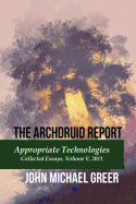 The Archdruid Report: Appropriate Technologies: Collected Essays, Volume V, 2011