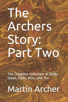 The Archers Story: Part Two: The Complete Collection of Books Seven, Eight, Nine, and Ten - Archer, Martin