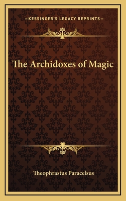 The Archidoxes of Magic - Paracelsus, Theophrastus