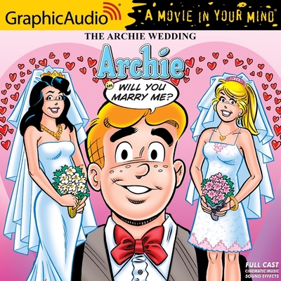 The Archie Wedding: Archie, Will You Marry Me? [Dramatized Adaptation]: Archie Comics - Goldberg, Stan (Illustrator), and Uslan, Michael, and Carpenter, Steven (Read by)