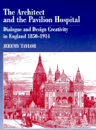 The Architect and the Pavilion Hospital: Dialogue and Design Creativity in England 1850-1914 - Taylor, Jeremy, Rev.