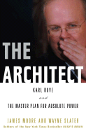 The Architect: Karl Rove and the Master Plan for Absolute Power - Moore, James, and Slater, Wayne