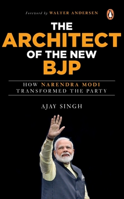 The Architect of the New BJP: How Narendra Modi Transformed the Party - Singh, Ajay