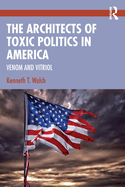 The Architects of Toxic Politics in America: Venom and Vitriol
