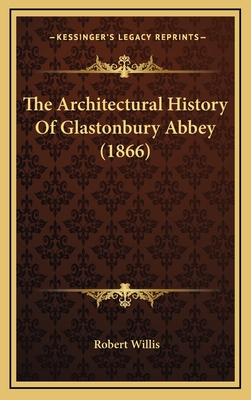 The Architectural History of Glastonbury Abbey (1866) - Willis, Robert