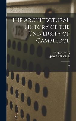 The Architectural History of the University of Cambridge: 2 - Willis, Robert, and Clark, John Willis