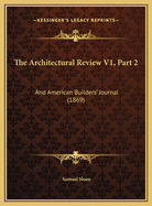 The Architectural Review V1, Part 2: And American Builders' Journal (1869)