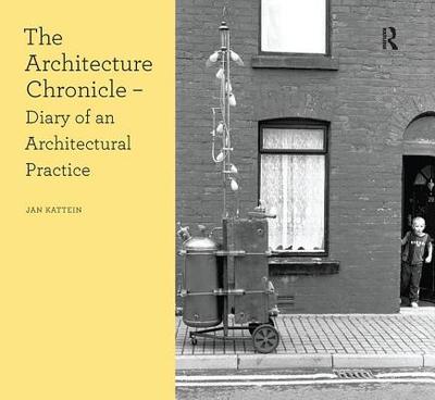 The Architecture Chronicle: Diary of an Architectural Practice - Kattein, Jan
