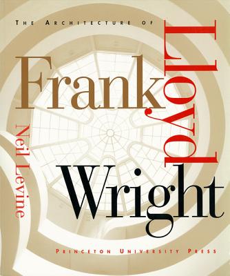 The Architecture of Frank Lloyd Wright - Levine, Neil, Mr.
