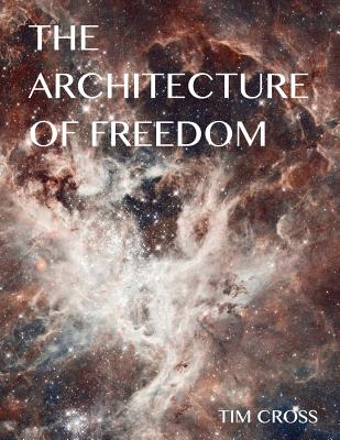 The Architecture of Freedom: How to Free Your Soul - Cross, Tim