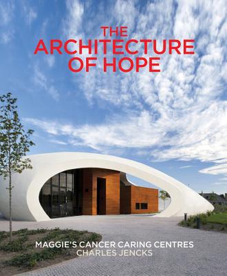 The Architecture of Hope: Maggie's Cancer Caring Centres - Jencks, Charles (Editor)