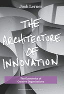 The Architecture of Innovation: The Economics of Creative Organizations