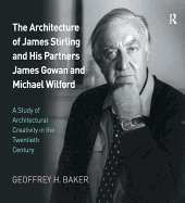 The Architecture of James Stirling and His Partners James Gowan and Michael Wilford: A Study of Architectural Creativity in the Twentieth Century