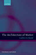 The Architecture of Matter: Galileo to Kant