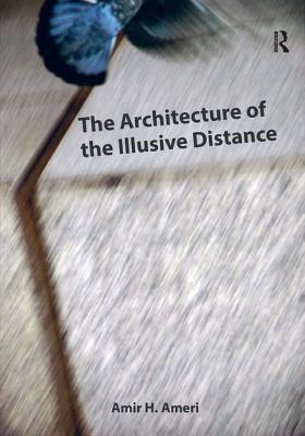 The Architecture of the Illusive Distance - Ameri, Amir H.