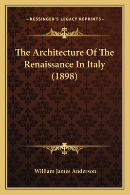 The Architecture Of The Renaissance In Italy (1898) - Anderson, William James