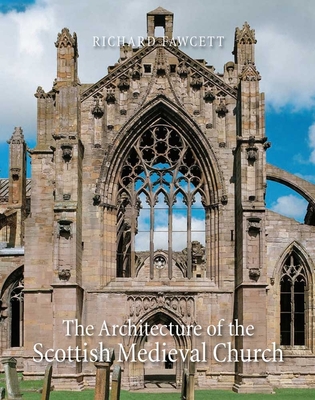 The Architecture of the Scottish Medieval Church, 1100-1560 - Fawcett, Richard