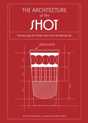 The Architecture of the Shot: Crafting the Perfect Shot from the Bottom Up - Knorr, Paul