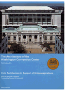 The Architecture of the Washington Convention Center, Washington, D.C.: Civic Architecture in Support of Urban Aspirations - Dietsch, Deborah K, and Ventulett, Thomas W, III (Foreword by)