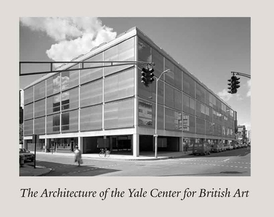 The Architecture of the Yale Center for British Art - Prown, Jules David, Professor, and Meyers, Amy R W (Foreword by), and Brown, Thomas a