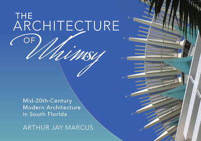 The Architecture of Whimsy: Mid-20th-Century Modern Architecture in South Florida - Marcus, Arthur Jay