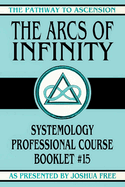 The Arcs of Infinity: Systemology Professional Course Booklet #15