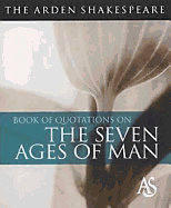 The Arden Shakespeare Book of Quotations on the Seven Ages of Man - Armstrong, Jane, Professor (Editor), and Duncan-Jones, Katherine (Editor)