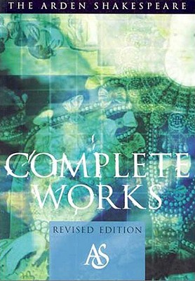The Arden Shakespeare Complete Works - Proudfoot, Richard (Editor), and Thompson, Ann (Editor), and Kastan, David Scott (Editor)