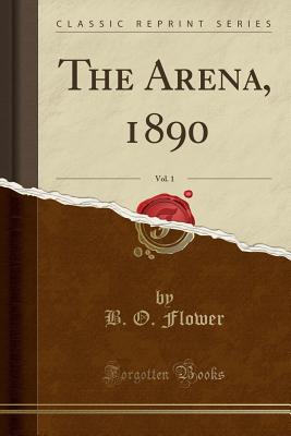 The Arena, 1890, Vol. 1 (Classic Reprint) - Flower, B O