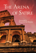 The Arena of Satire: Juvenal's Search for Rome Volume 52