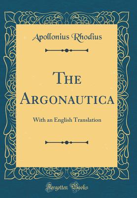 The Argonautica: With an English Translation (Classic Reprint) - Rhodius, Apollonius